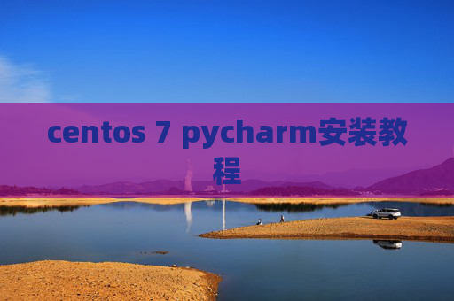 centos 7 pycharm安装教程 centos 7 pycharm安装教程